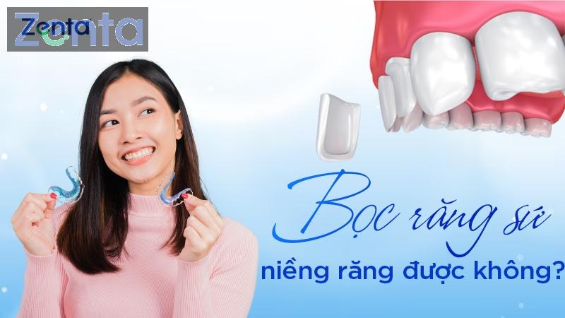 Bọc răng sứ có niềng răng được không